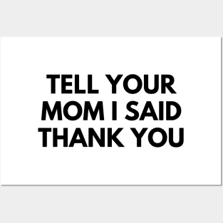 TELL YOUR MOM I SAID THANK YOU Posters and Art